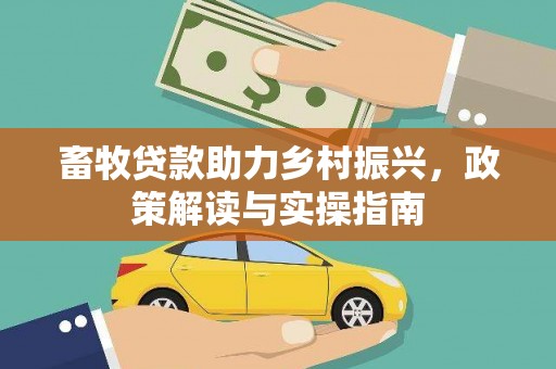 邛崃畜牧贷款助力乡村振兴，政策解读与实操指南