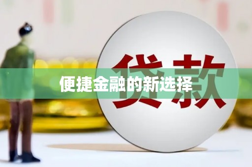 邛崃便捷金融的新选择