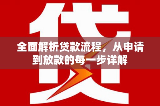 邛崃全面解析贷款流程，从申请到放款的每一步详解
