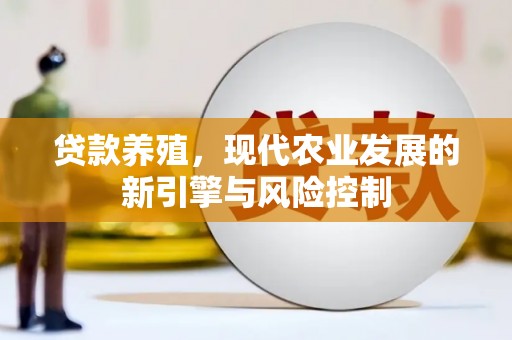 邛崃贷款养殖，现代农业发展的新引擎与风险控制