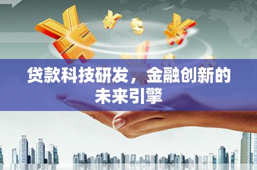 邛崃贷款科技研发，金融创新的未来引擎