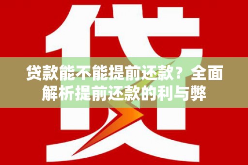 邛崃贷款能不能提前还款？全面解析提前还款的利与弊