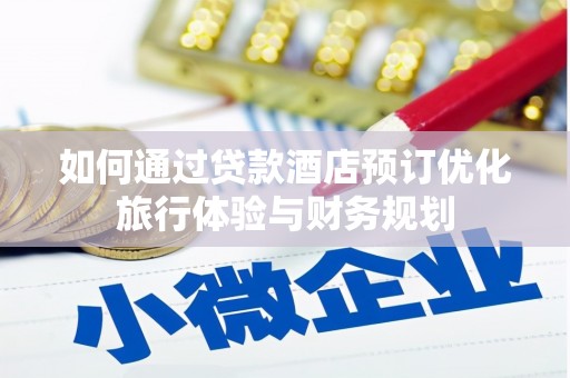 邛崃如何通过贷款酒店预订优化旅行体验与财务规划