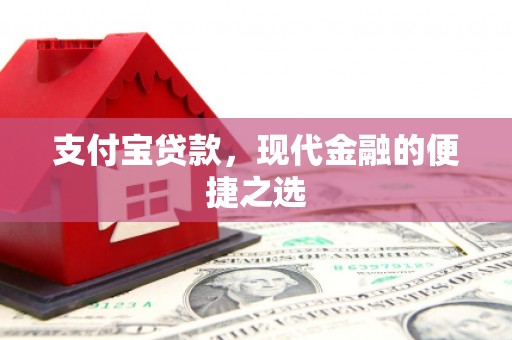 邛崃支付宝贷款，现代金融的便捷之选