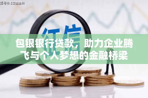 邛崃包银银行贷款，助力企业腾飞与个人梦想的金融桥梁