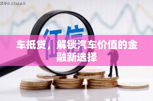 邛崃车抵贷，解锁汽车价值的金融新选择