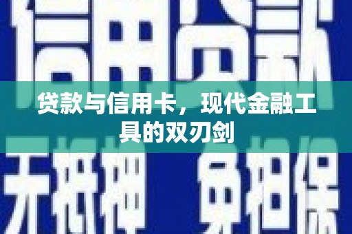 邛崃贷款与信用卡，现代金融工具的双刃剑