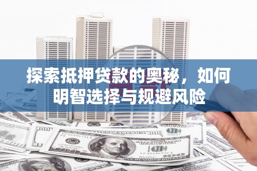 邛崃探索抵押贷款的奥秘，如何明智选择与规避风险
