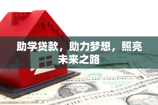 邛崃助学贷款，助力梦想，照亮未来之路