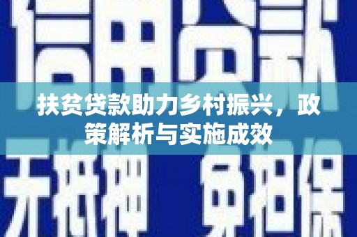 邛崃扶贫贷款助力乡村振兴，政策解析与实施成效