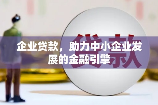 邛崃企业贷款，助力中小企业发展的金融引擎
