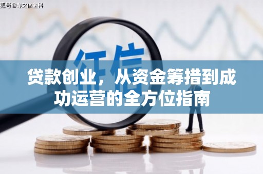 邛崃贷款创业，从资金筹措到成功运营的全方位指南