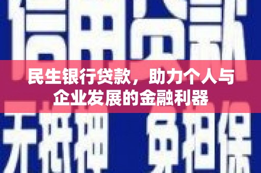邛崃民生银行贷款，助力个人与企业发展的金融利器