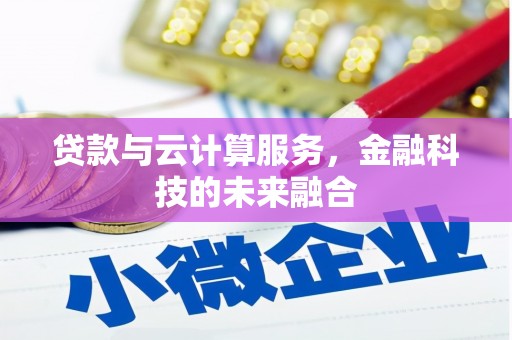 邛崃贷款与云计算服务，金融科技的未来融合