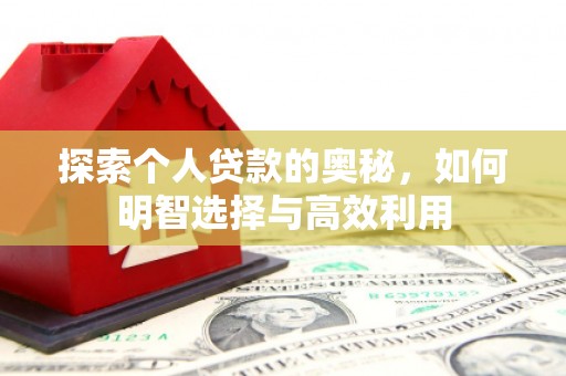 邛崃探索个人贷款的奥秘，如何明智选择与高效利用