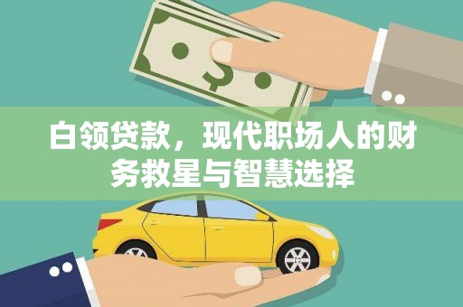 邛崃白领贷款，现代职场人的财务救星与智慧选择