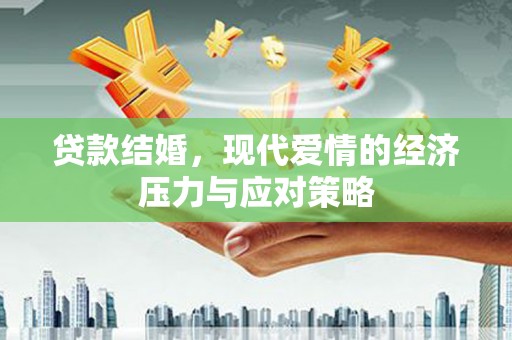 邛崃贷款结婚，现代爱情的经济压力与应对策略