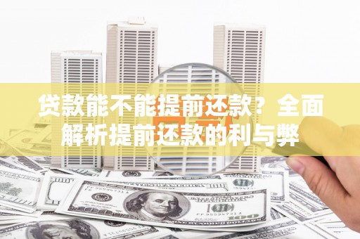 邛崃贷款能不能提前还款？全面解析提前还款的利与弊