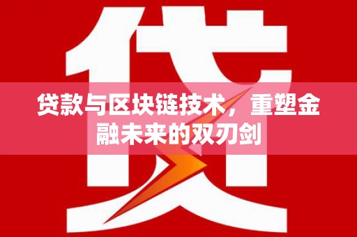 邛崃贷款与区块链技术，重塑金融未来的双刃剑