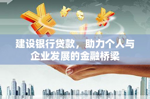 邛崃建设银行贷款，助力个人与企业发展的金融桥梁