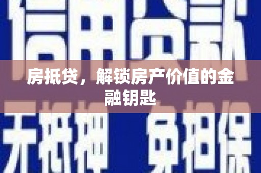 邛崃房抵贷，解锁房产价值的金融钥匙