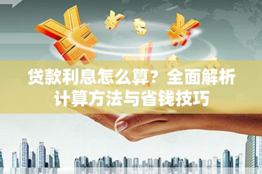 邛崃贷款利息怎么算？全面解析计算方法与省钱技巧