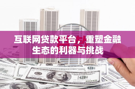 邛崃互联网贷款平台，重塑金融生态的利器与挑战