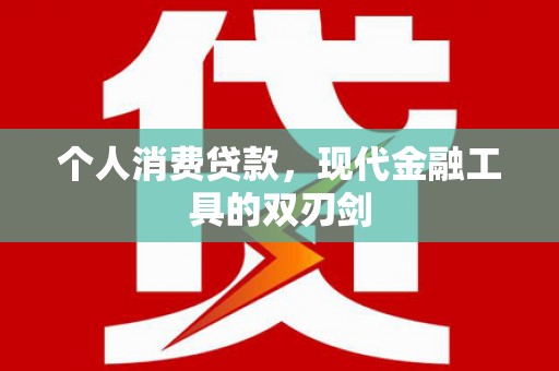 邛崃个人消费贷款，现代金融工具的双刃剑