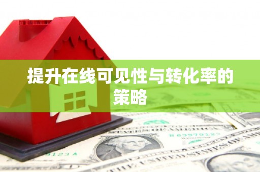 邛崃提升在线可见性与转化率的策略
