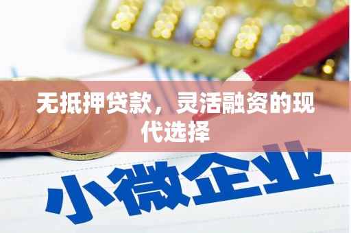 邛崃无抵押贷款，灵活融资的现代选择