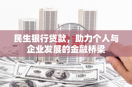 邛崃民生银行贷款，助力个人与企业发展的金融桥梁