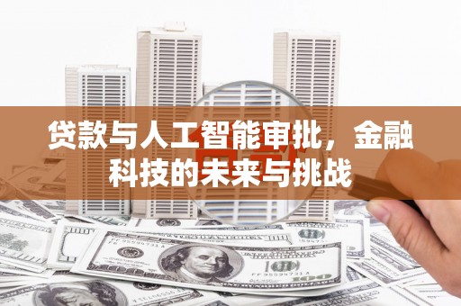 邛崃贷款与人工智能审批，金融科技的未来与挑战