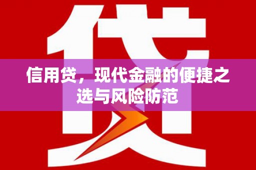 邛崃信用贷，现代金融的便捷之选与风险防范