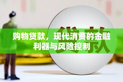 邛崃购物贷款，现代消费的金融利器与风险控制