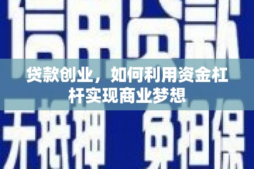 邛崃贷款创业，如何利用资金杠杆实现商业梦想