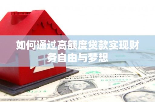 邛崃如何通过高额度贷款实现财务自由与梦想