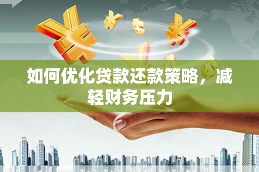 邛崃如何优化贷款还款策略，减轻财务压力
