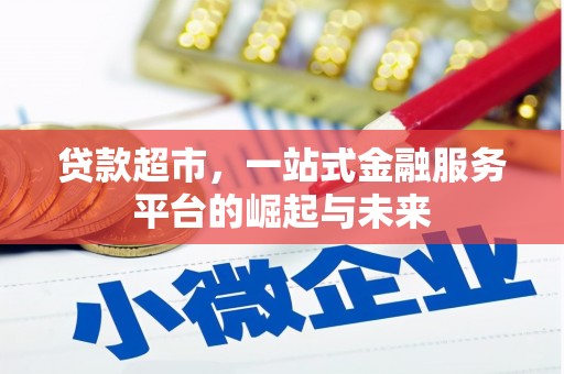 邛崃贷款超市，一站式金融服务平台的崛起与未来