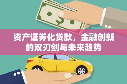 邛崃资产证券化贷款，金融创新的双刃剑与未来趋势