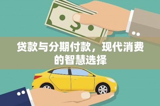 邛崃贷款与分期付款，现代消费的智慧选择