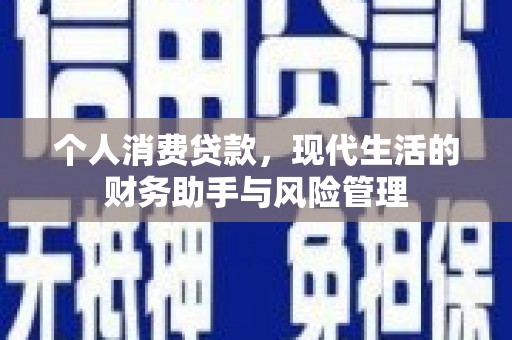 邛崃个人消费贷款，现代生活的财务助手与风险管理