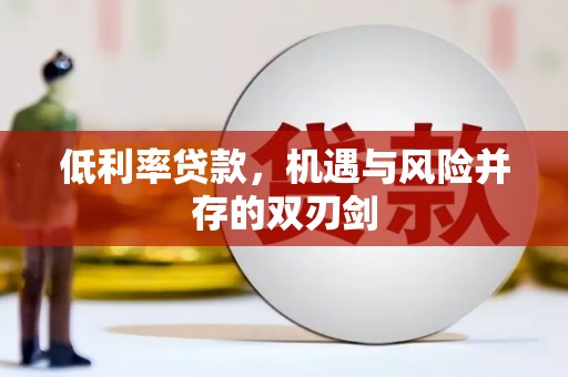 邛崃低利率贷款，机遇与风险并存的双刃剑