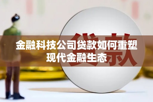 邛崃金融科技公司贷款如何重塑现代金融生态