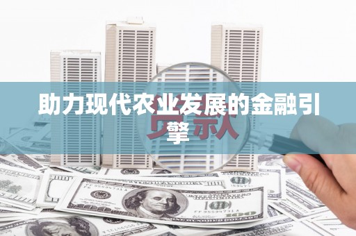 邛崃助力现代农业发展的金融引擎