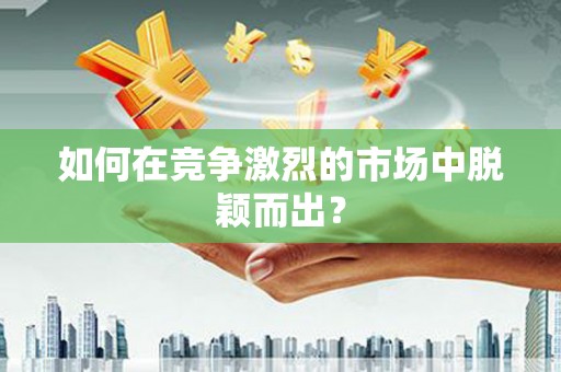 邛崃如何在竞争激烈的市场中脱颖而出？