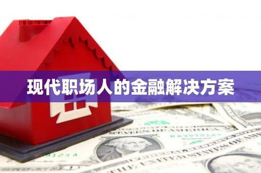 邛崃现代职场人的金融解决方案