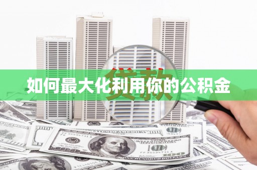 邛崃如何最大化利用你的公积金