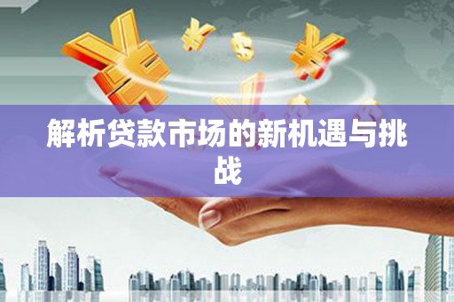 邛崃解析贷款市场的新机遇与挑战