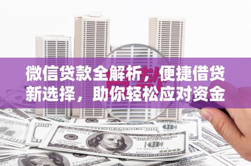 邛崃微信贷款全解析，便捷借贷新选择，助你轻松应对资金需求