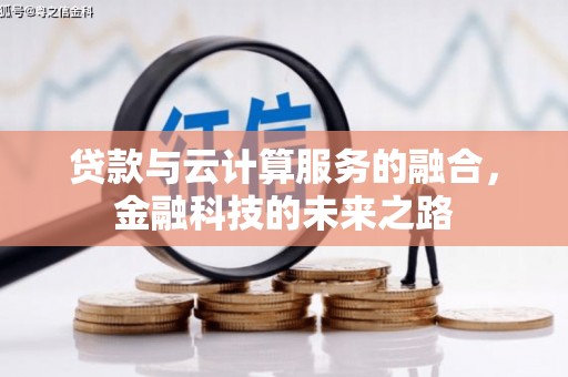 邛崃贷款与云计算服务的融合，金融科技的未来之路
